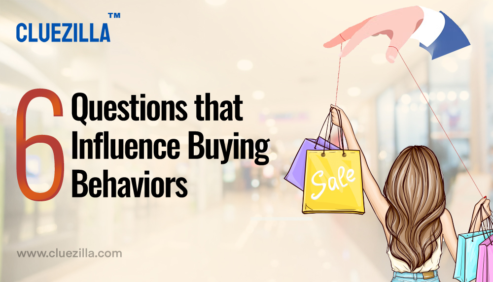 6 Questions that Influence Buying Behaviors